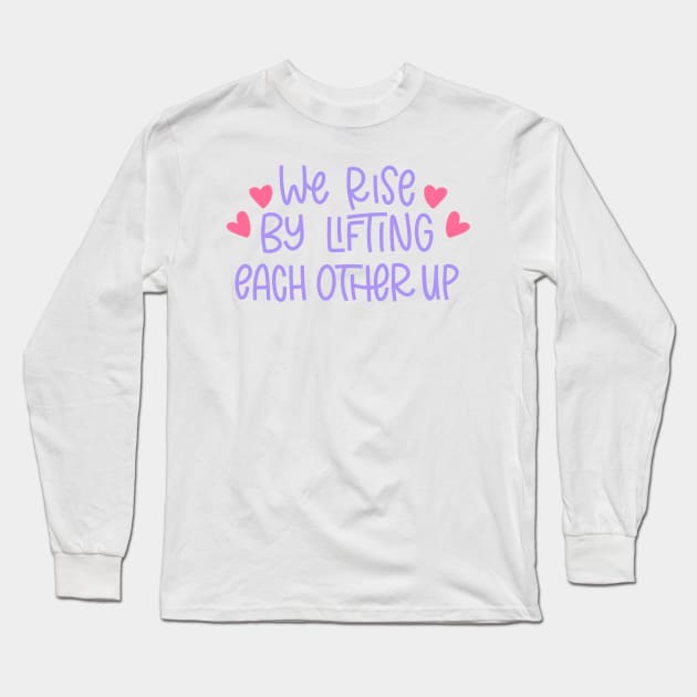 we rise by lifting each other up Long Sleeve T-Shirt by Violet Poppy Design